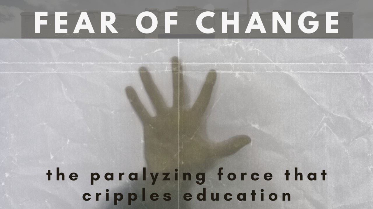 Fear of change: the paralyzing force that cripples education